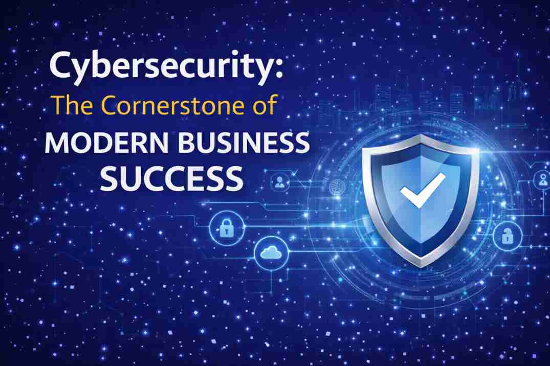 Cybersecurity: The Cornerstone of Modern Business Success